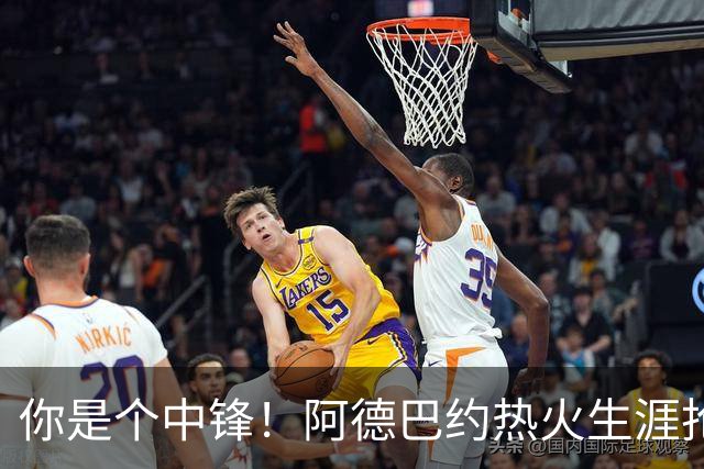 你是个中锋！阿德巴约热火生涯抢断总数达到700个 队史第三人