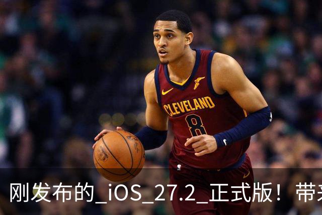 刚发布的 iOS 27.2 正式版！带来了新图标和多项新功能