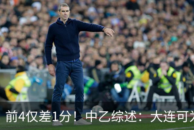 前4仅差1分！中乙综述：大连可为战平无缘登顶，升甲形势扑朔迷离