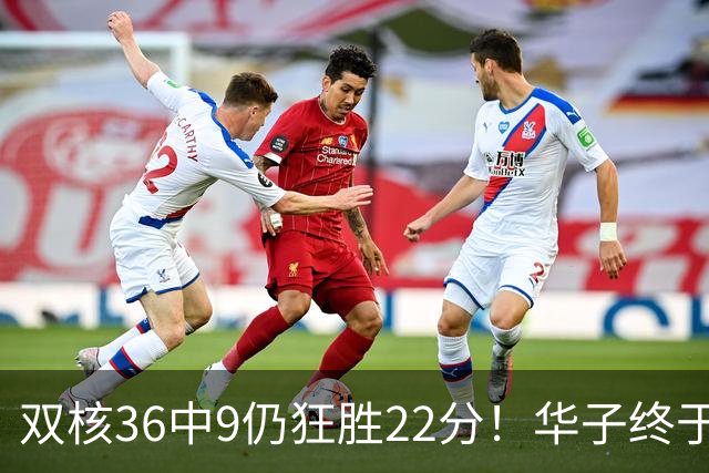 双核36中9仍狂胜22分！华子终于熬出头，库明加11+8+5怕是赌对了