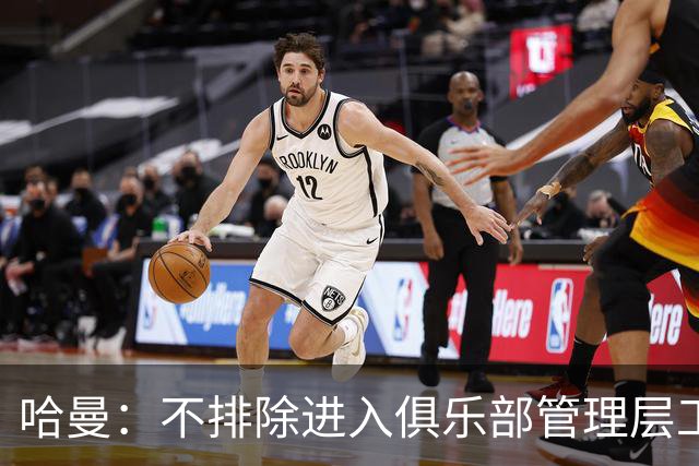 哈曼：不排除进入俱乐部管理层工作，但还没人问过我