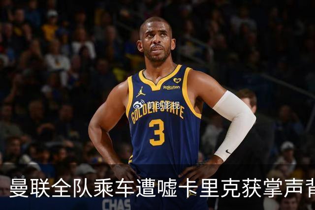 曼联全队乘车遭嘘卡里克获掌声背后的微妙关系