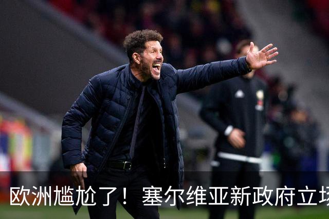 欧洲尴尬了！塞尔维亚新政府立场比武契奇还硬