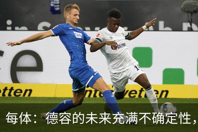 每体：德容的未来充满不确定性，最终决定权在弗里克手中