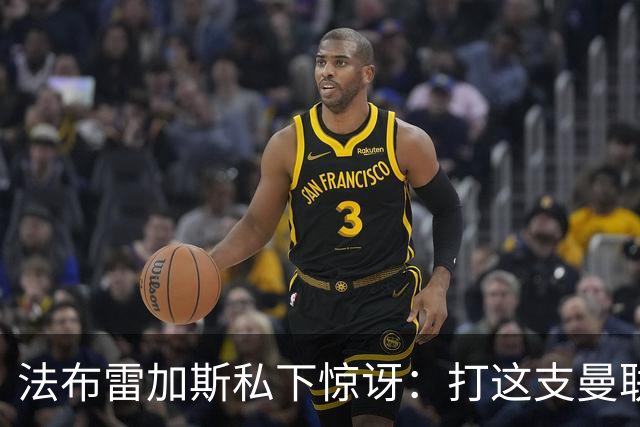 法布雷加斯私下惊讶：打这支曼联太轻松了