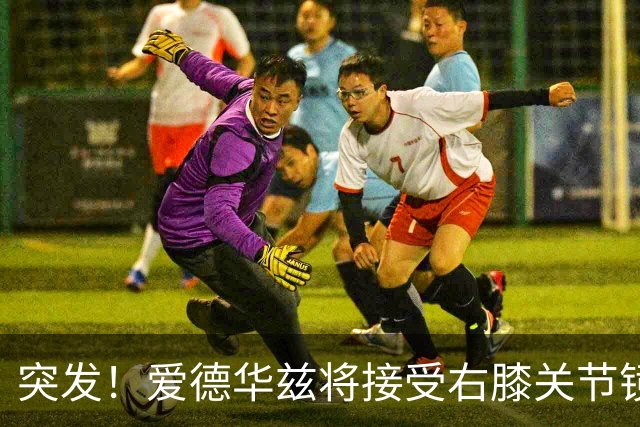 突发！爱德华兹将接受右膝关节镜手术 预计缺席俩月