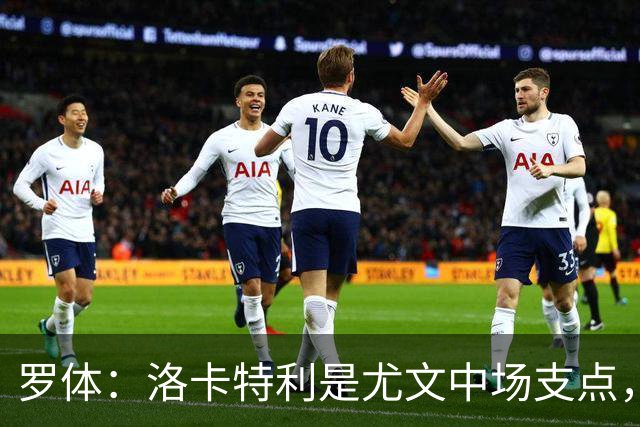 罗体：洛卡特利是尤文中场支点，他的缺阵让中场失去了稳定