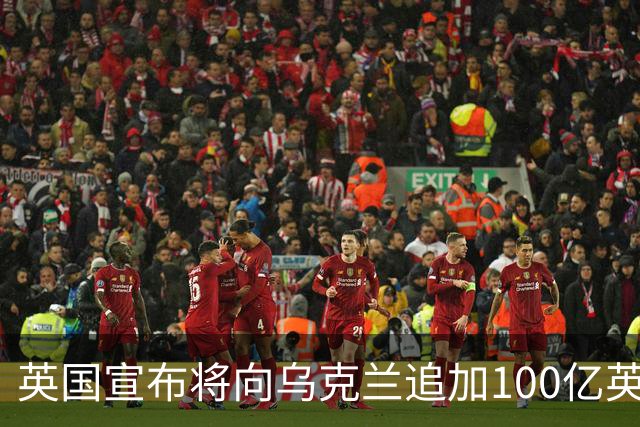 英国宣布将向乌克兰追加100亿英镑援助，称“永远与乌克兰站在一起”；荷兰将向乌提供5亿欧元军事援助