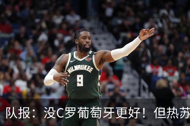 队报：没C罗葡萄牙更好！但热苏斯可能被迫招他进国家队！