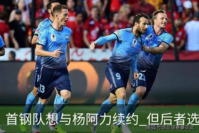 首钢队想与杨阿力续约 但后者选择加盟福建队