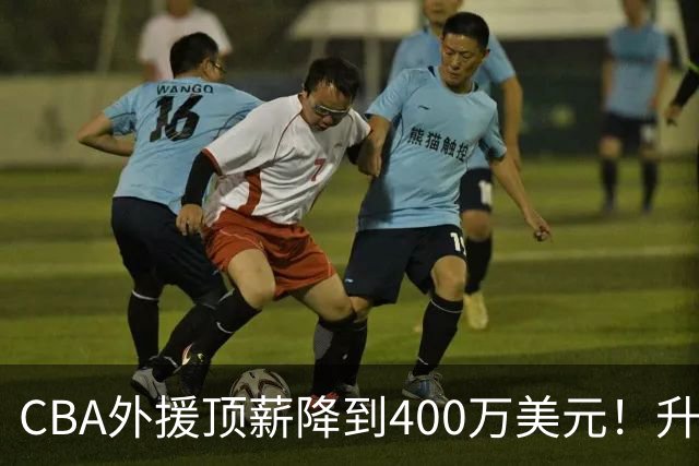 CBA外援顶薪降到400万美元！升降级回归 四川队再摆烂恐告别联赛